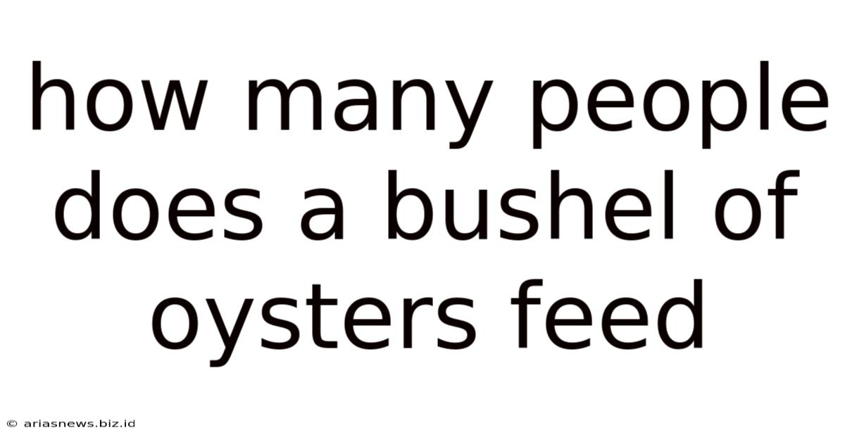 How Many People Does A Bushel Of Oysters Feed