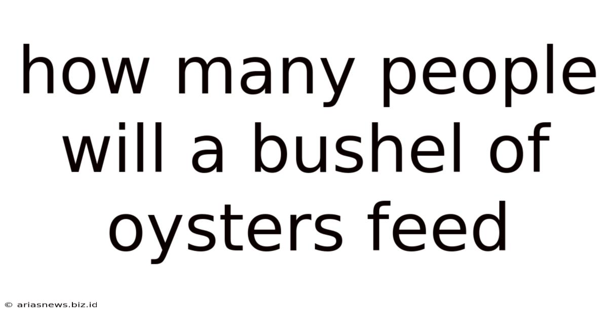 How Many People Will A Bushel Of Oysters Feed