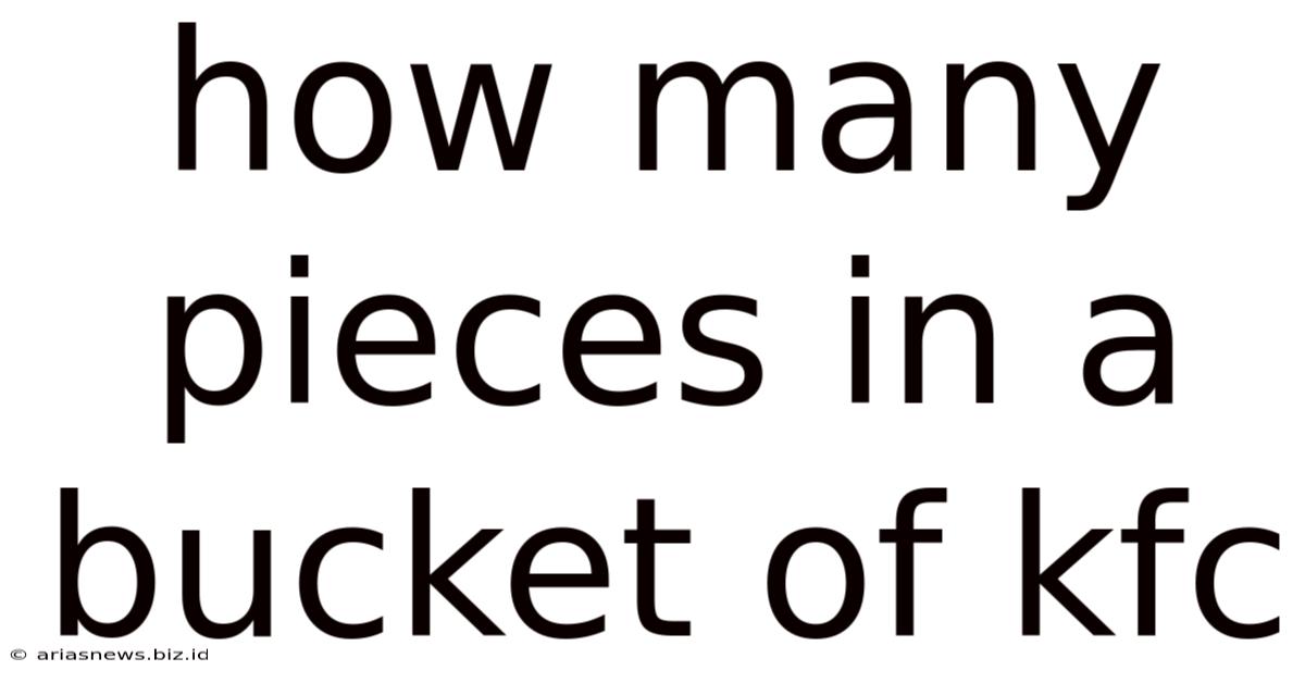 How Many Pieces In A Bucket Of Kfc