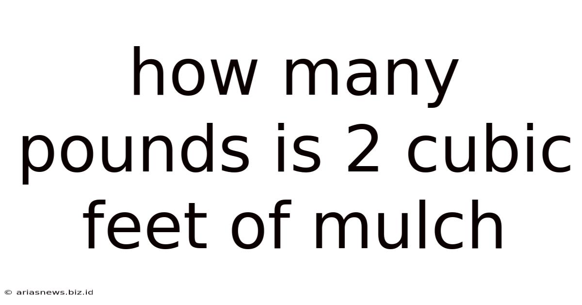 How Many Pounds Is 2 Cubic Feet Of Mulch