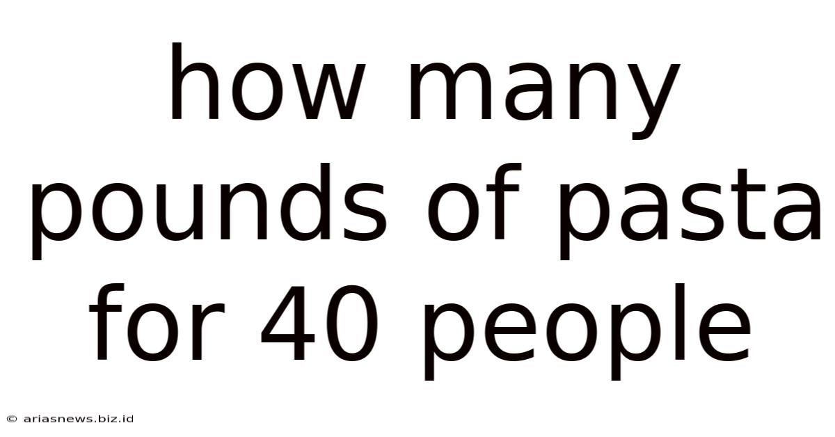 How Many Pounds Of Pasta For 40 People