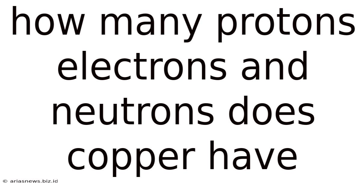 How Many Protons Electrons And Neutrons Does Copper Have