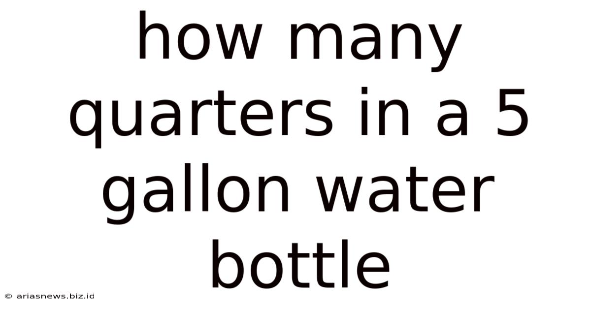 How Many Quarters In A 5 Gallon Water Bottle