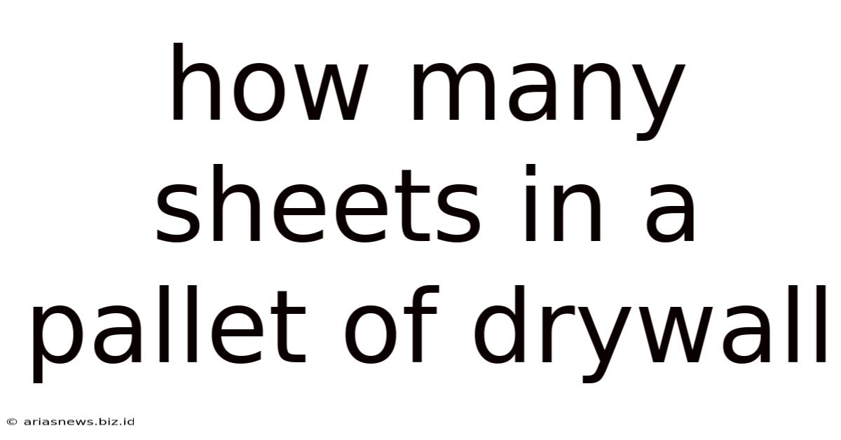 How Many Sheets In A Pallet Of Drywall