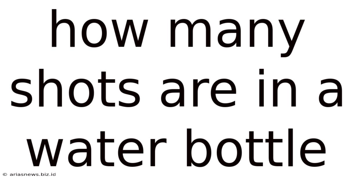 How Many Shots Are In A Water Bottle