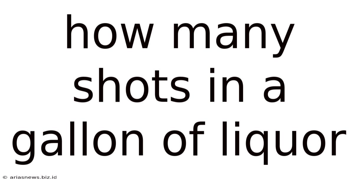 How Many Shots In A Gallon Of Liquor