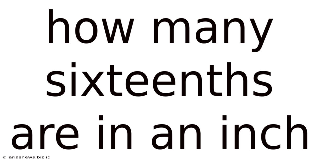 How Many Sixteenths Are In An Inch