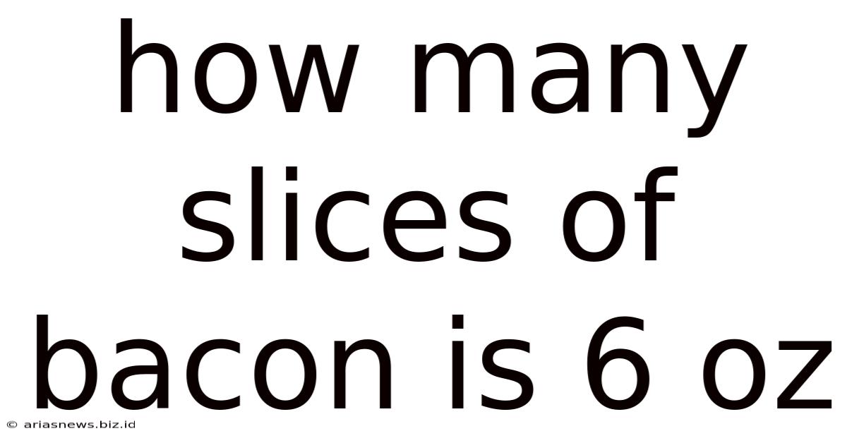 How Many Slices Of Bacon Is 6 Oz