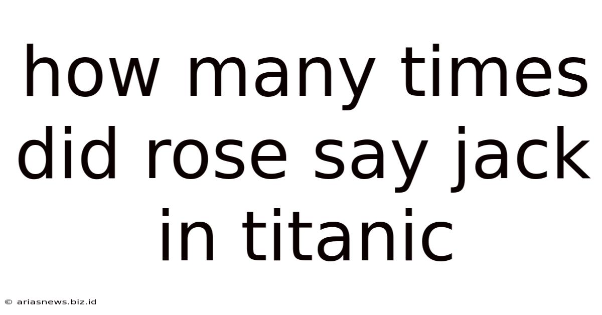 How Many Times Did Rose Say Jack In Titanic