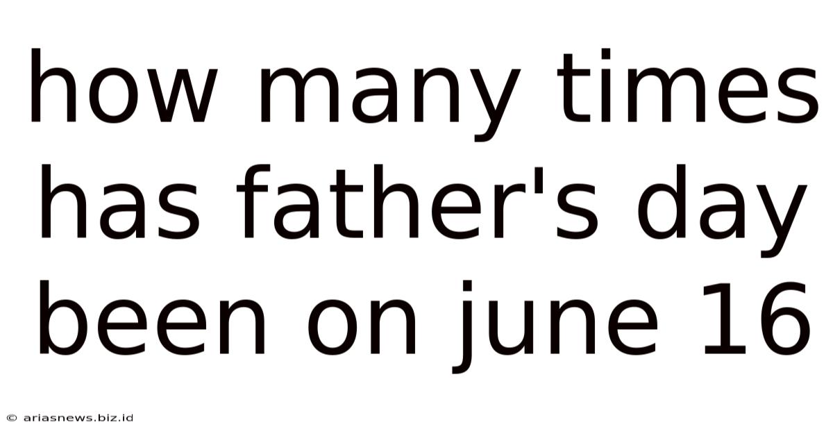 How Many Times Has Father's Day Been On June 16