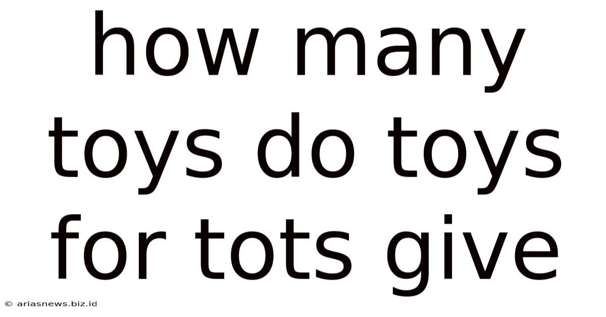 How Many Toys Do Toys For Tots Give