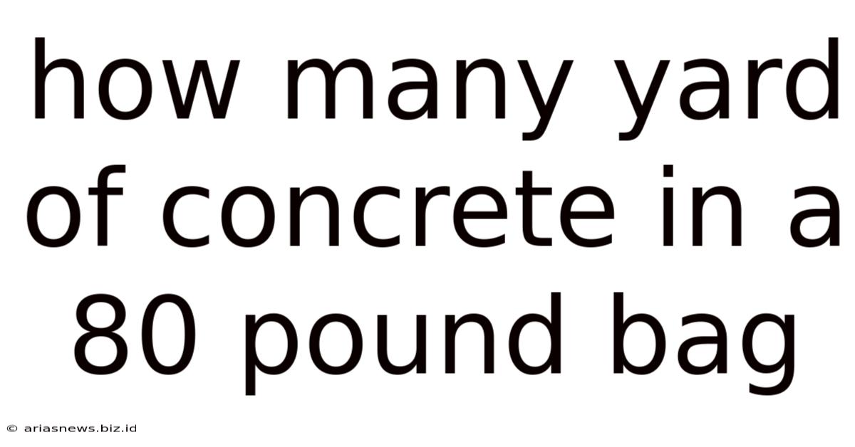How Many Yard Of Concrete In A 80 Pound Bag