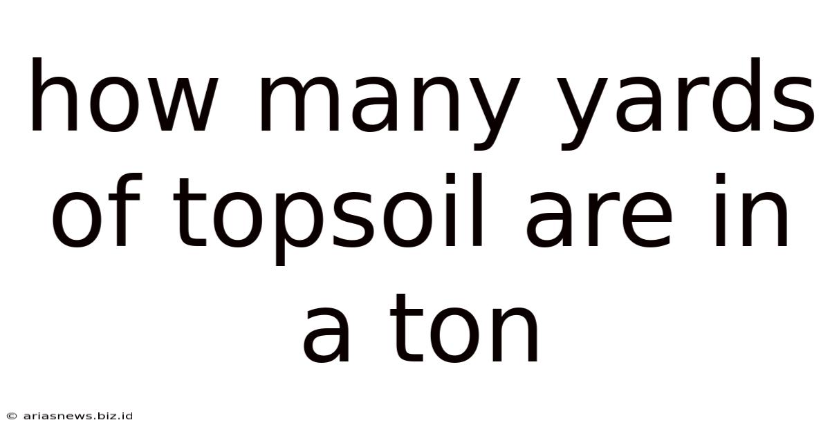 How Many Yards Of Topsoil Are In A Ton