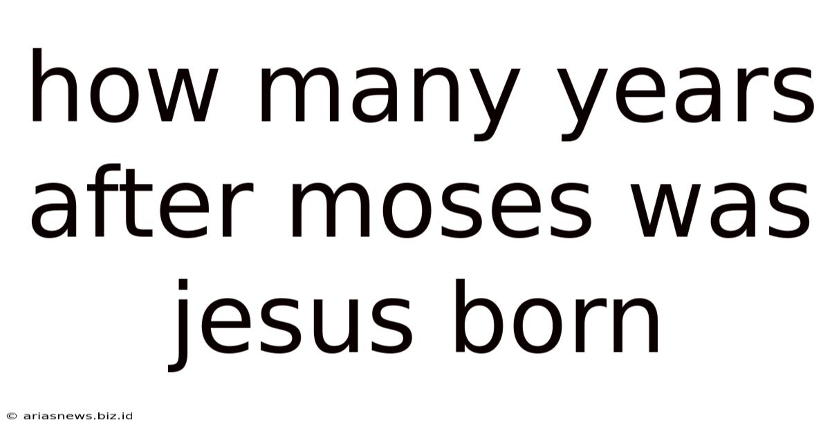 How Many Years After Moses Was Jesus Born