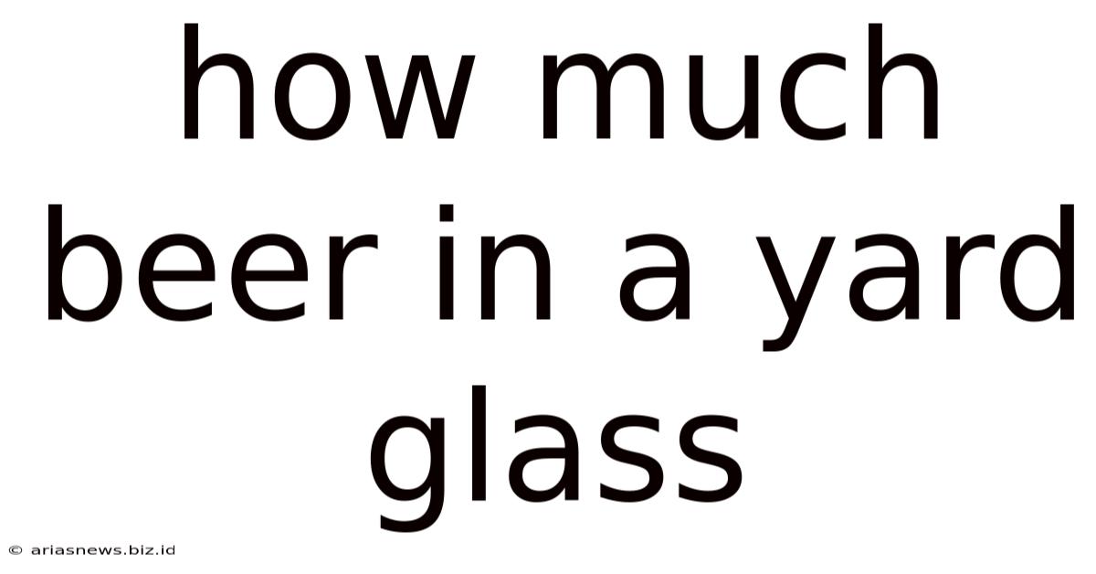 How Much Beer In A Yard Glass