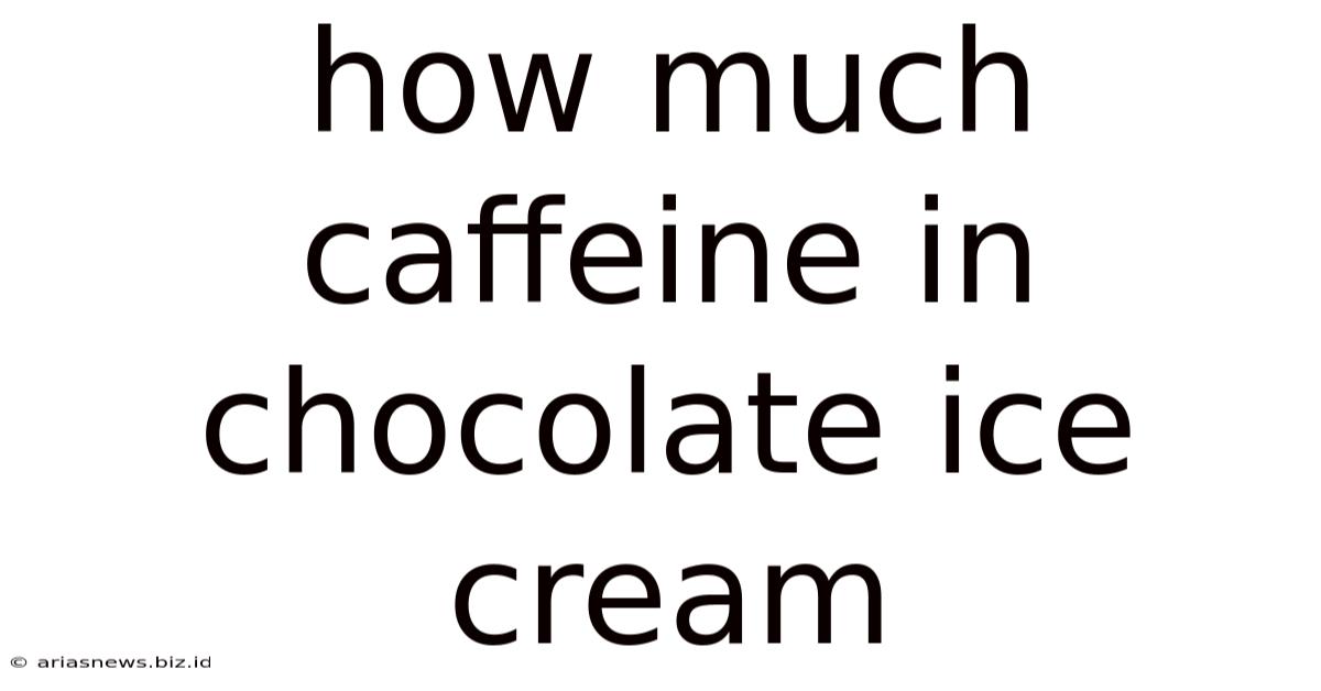 How Much Caffeine In Chocolate Ice Cream