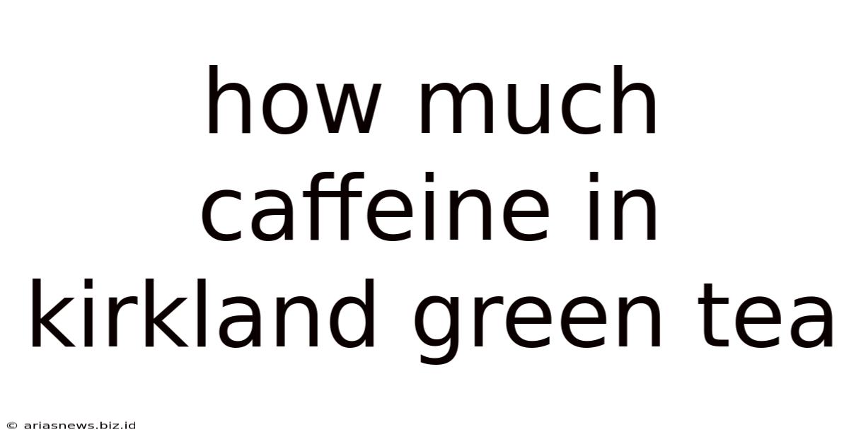 How Much Caffeine In Kirkland Green Tea