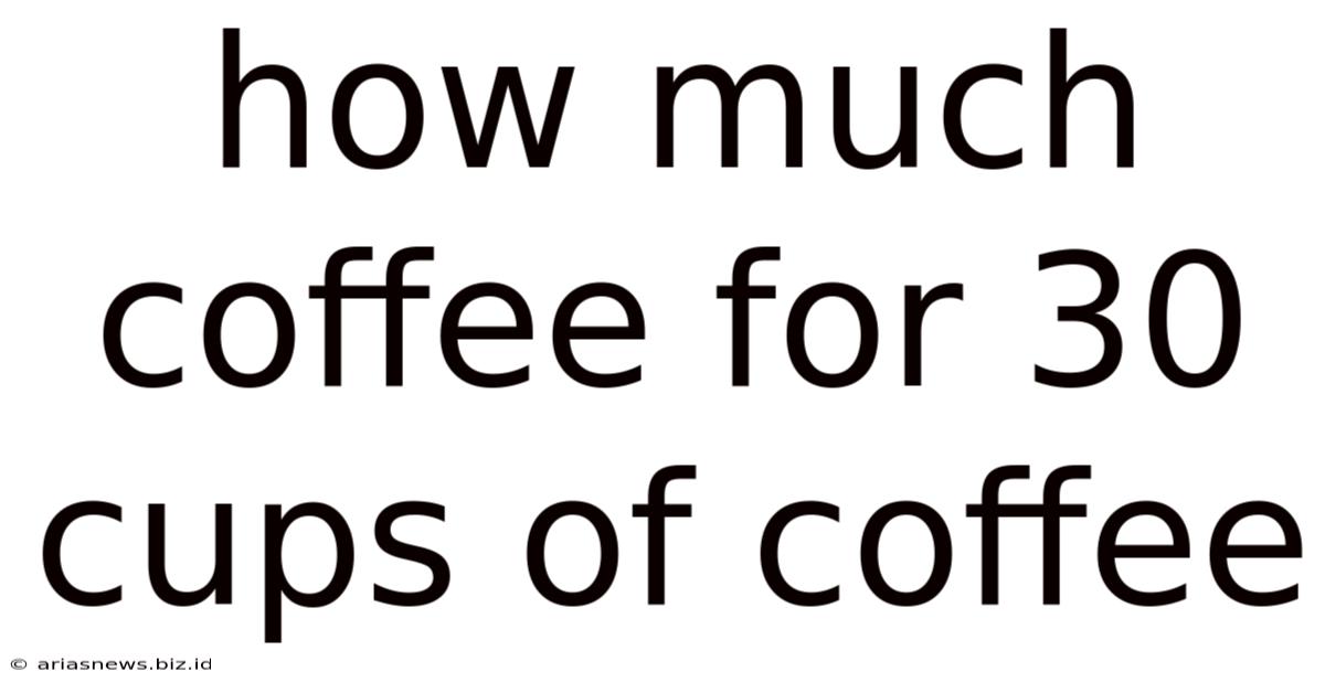 How Much Coffee For 30 Cups Of Coffee