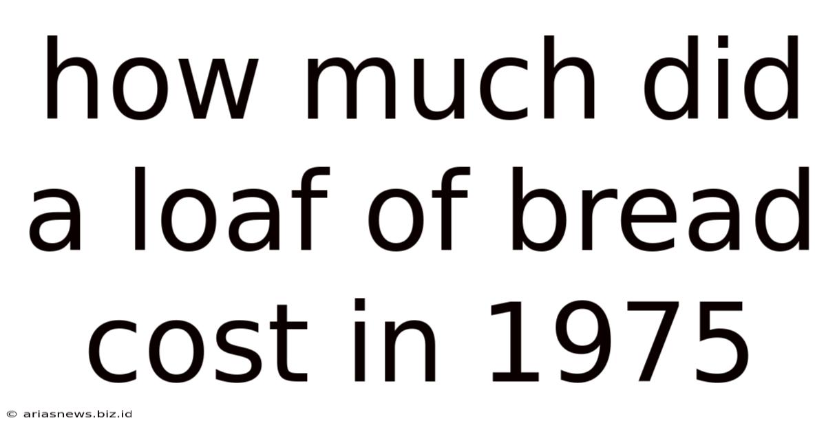 How Much Did A Loaf Of Bread Cost In 1975
