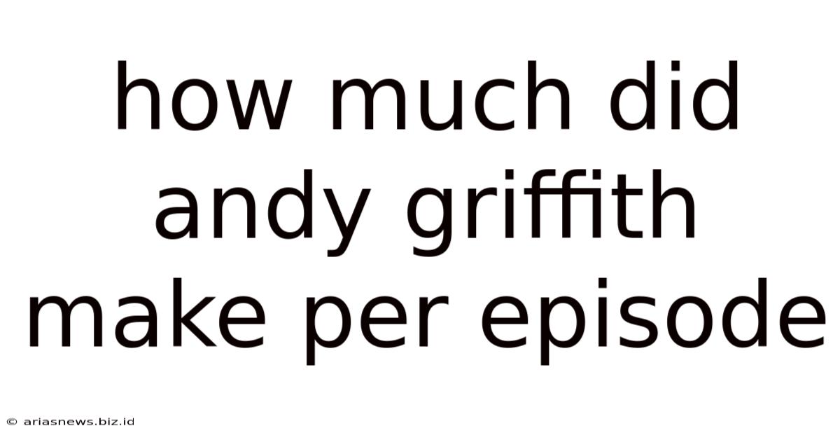 How Much Did Andy Griffith Make Per Episode