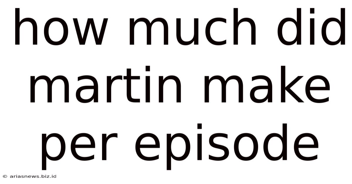 How Much Did Martin Make Per Episode