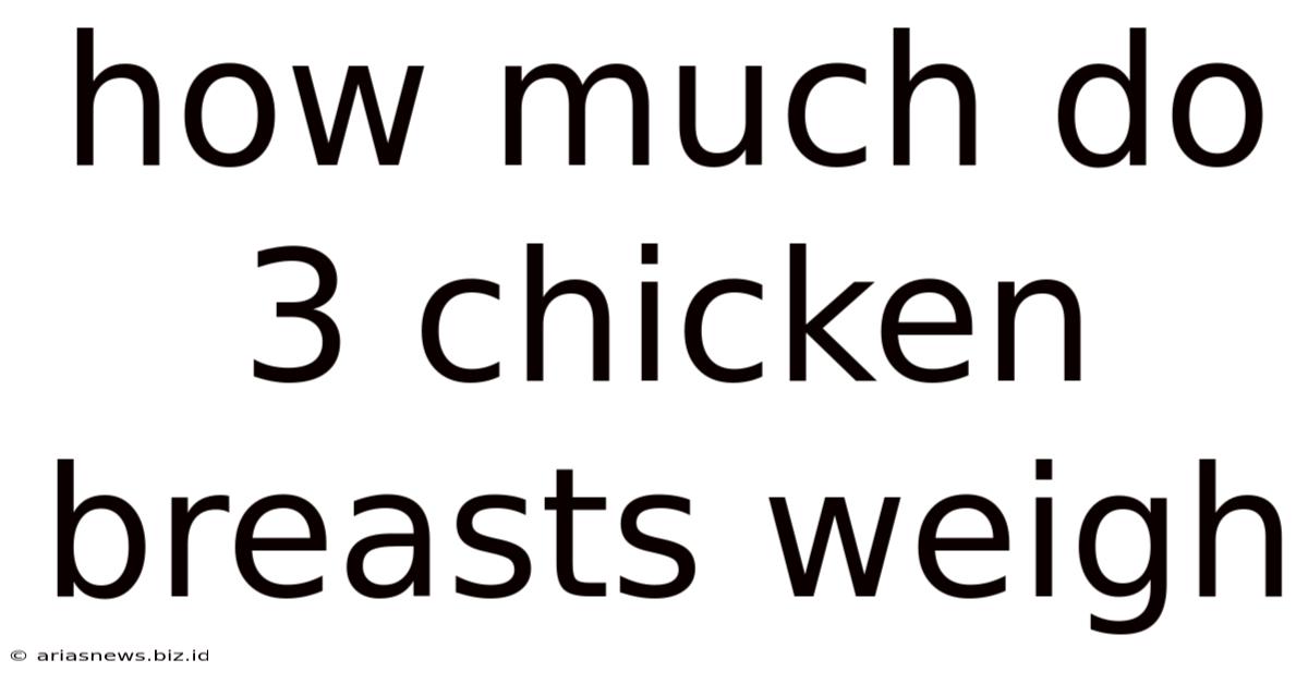 How Much Do 3 Chicken Breasts Weigh