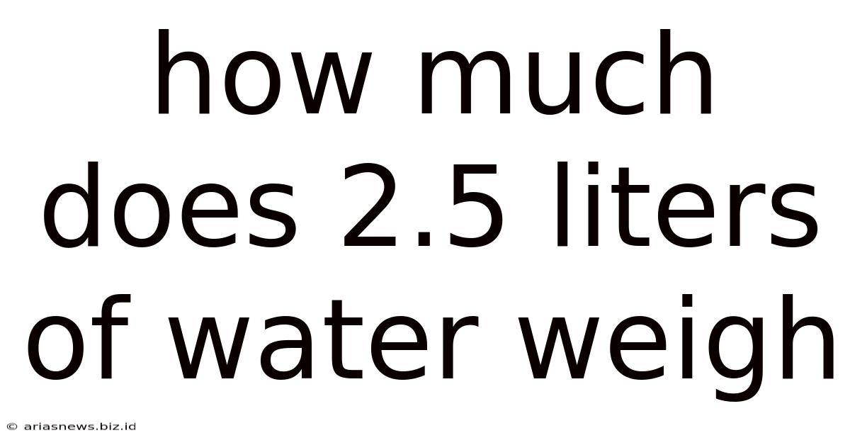 How Much Does 2.5 Liters Of Water Weigh