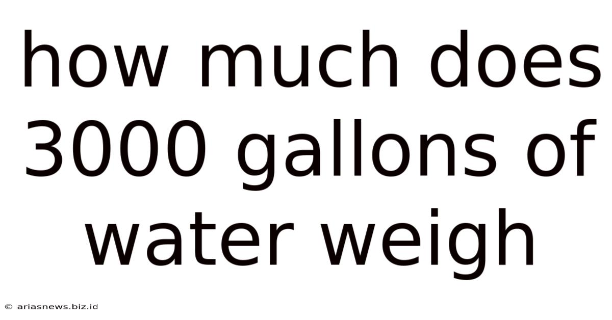 How Much Does 3000 Gallons Of Water Weigh