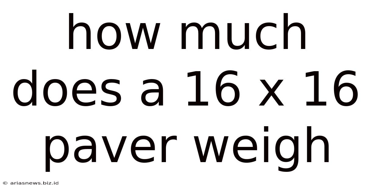 How Much Does A 16 X 16 Paver Weigh