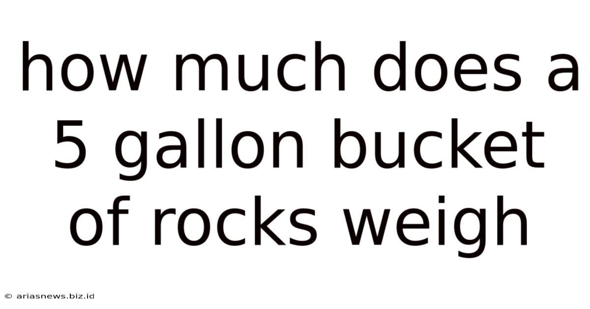 How Much Does A 5 Gallon Bucket Of Rocks Weigh