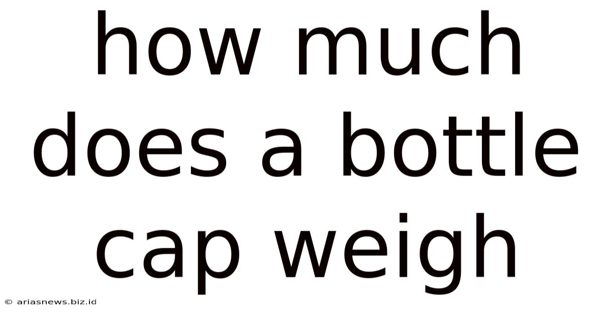 How Much Does A Bottle Cap Weigh