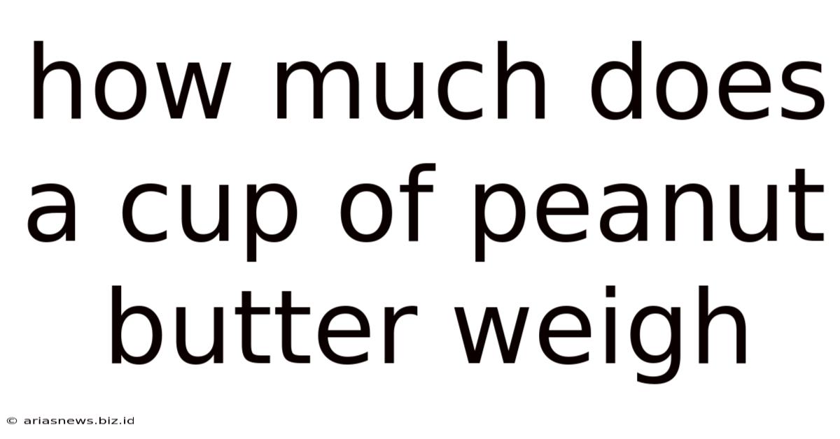 How Much Does A Cup Of Peanut Butter Weigh