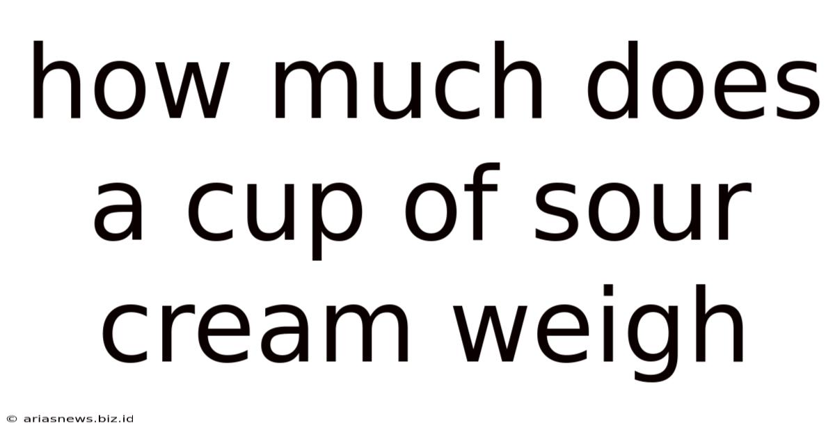How Much Does A Cup Of Sour Cream Weigh