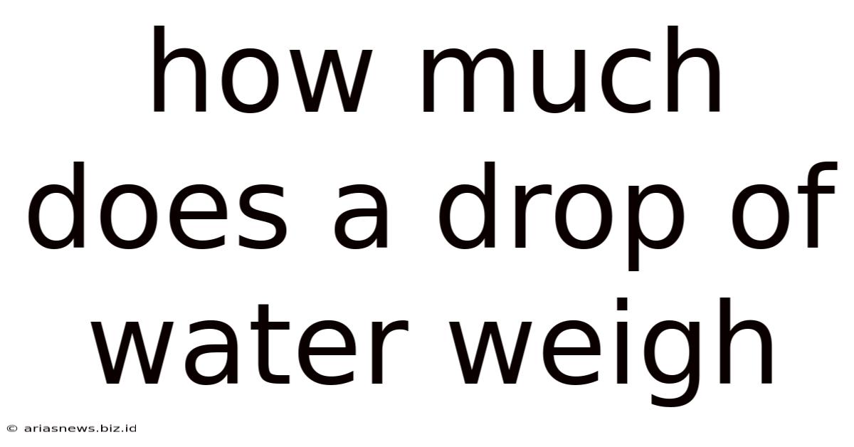How Much Does A Drop Of Water Weigh