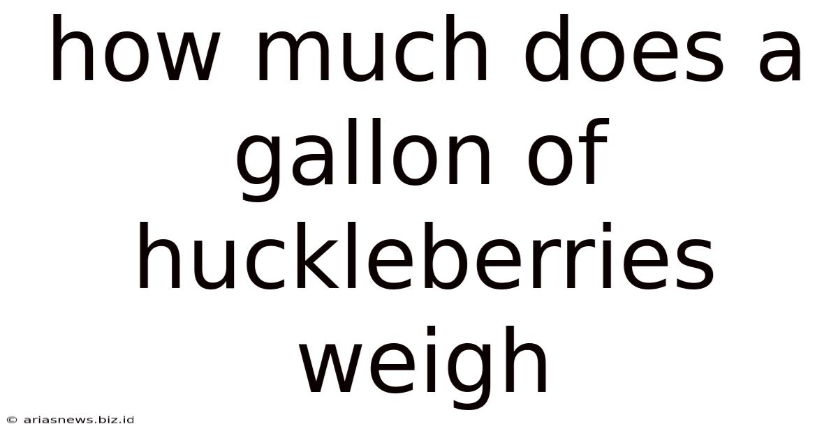 How Much Does A Gallon Of Huckleberries Weigh