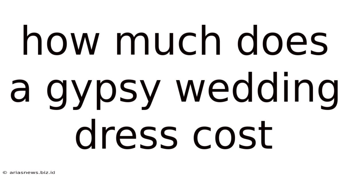 How Much Does A Gypsy Wedding Dress Cost
