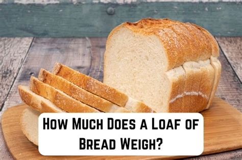 How Much Does A Loaf Of Bread Weigh