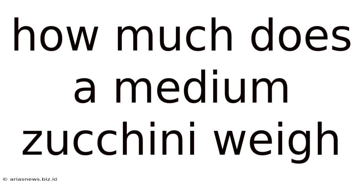How Much Does A Medium Zucchini Weigh