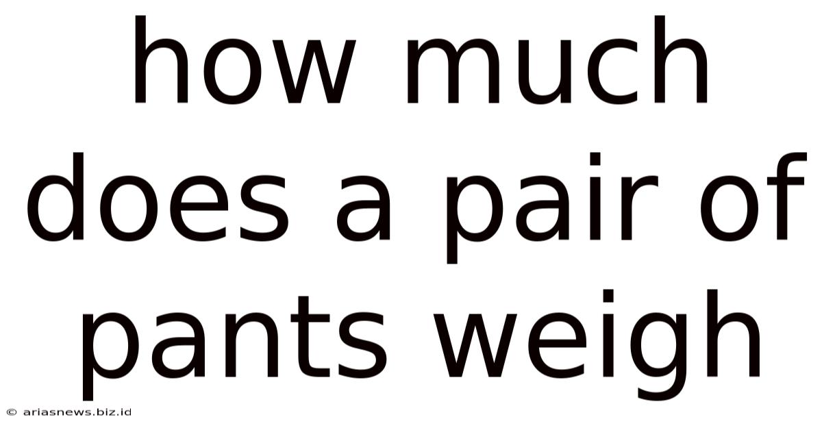 How Much Does A Pair Of Pants Weigh