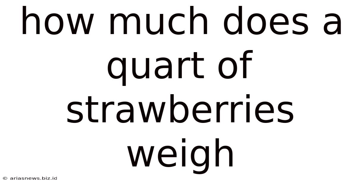 How Much Does A Quart Of Strawberries Weigh