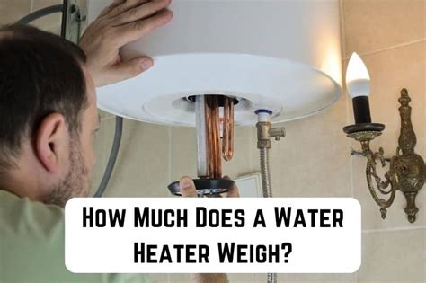 How Much Does A Water Heater Weigh