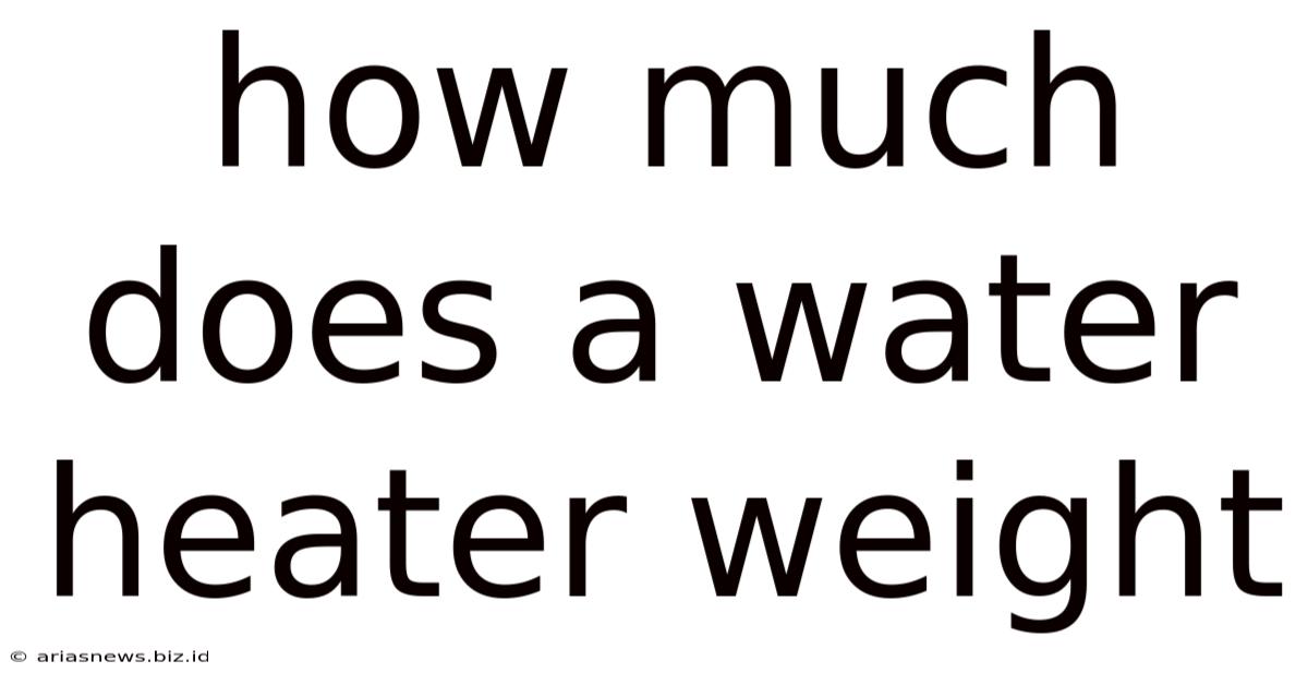 How Much Does A Water Heater Weight