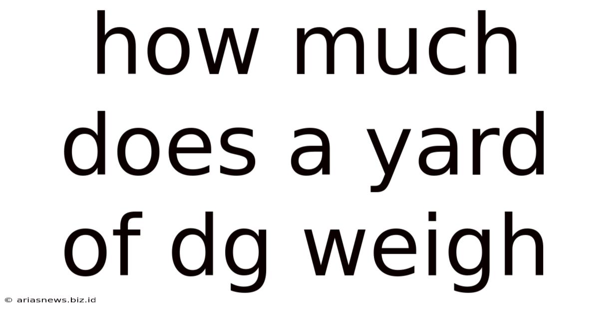 How Much Does A Yard Of Dg Weigh