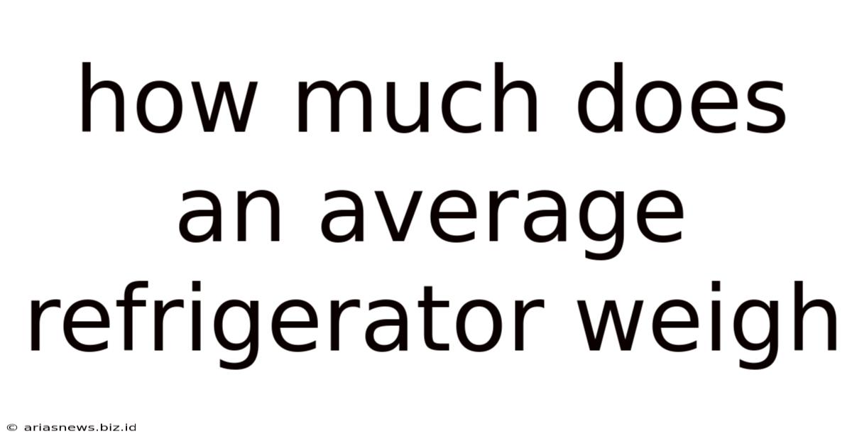 How Much Does An Average Refrigerator Weigh