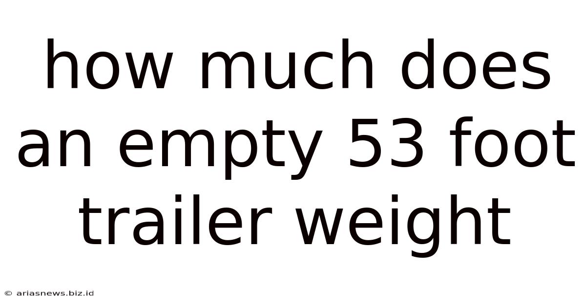 How Much Does An Empty 53 Foot Trailer Weight