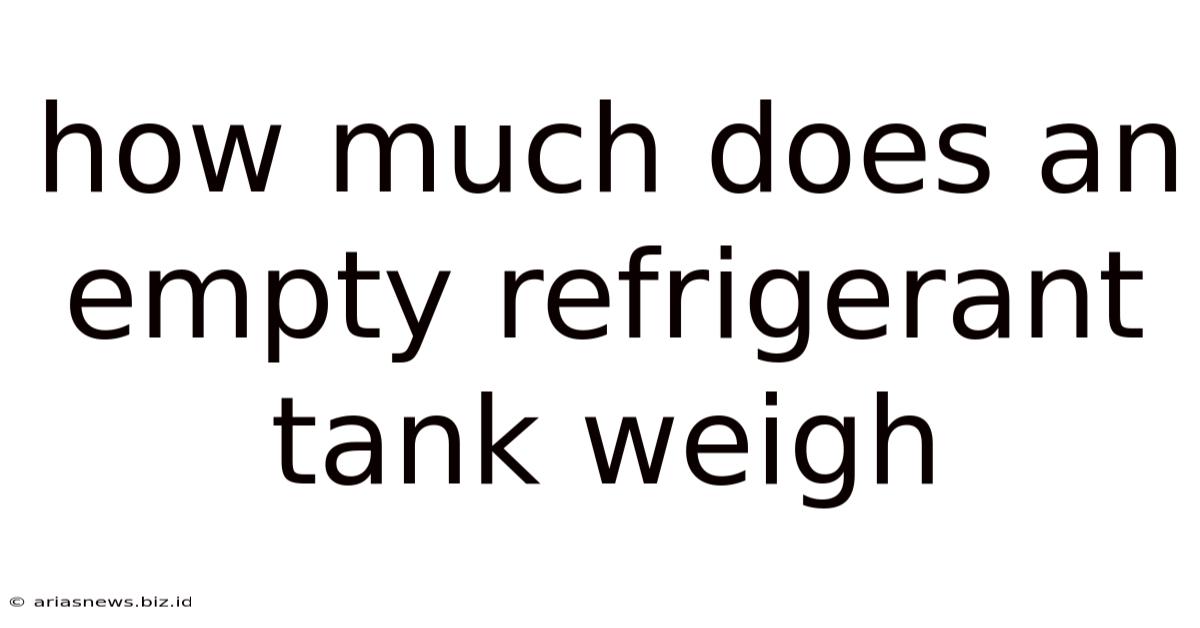 How Much Does An Empty Refrigerant Tank Weigh