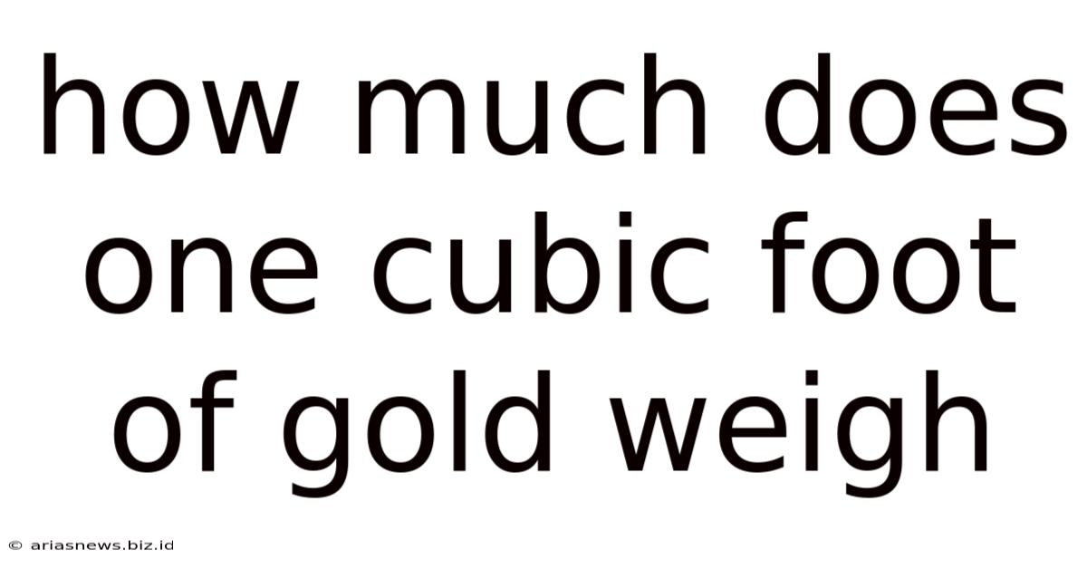 How Much Does One Cubic Foot Of Gold Weigh