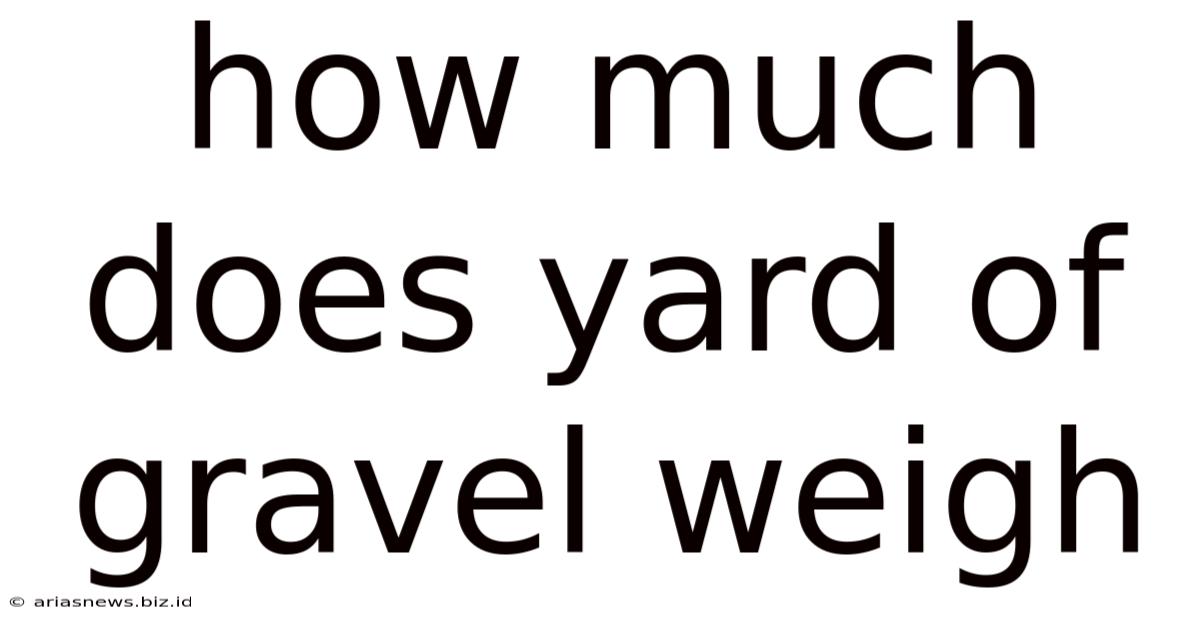 How Much Does Yard Of Gravel Weigh