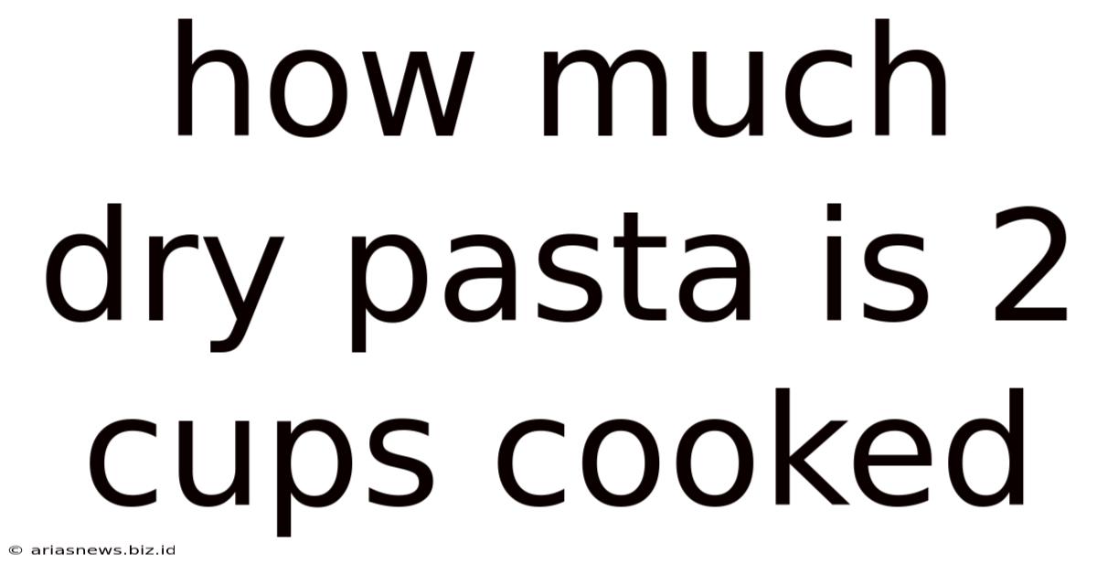 How Much Dry Pasta Is 2 Cups Cooked
