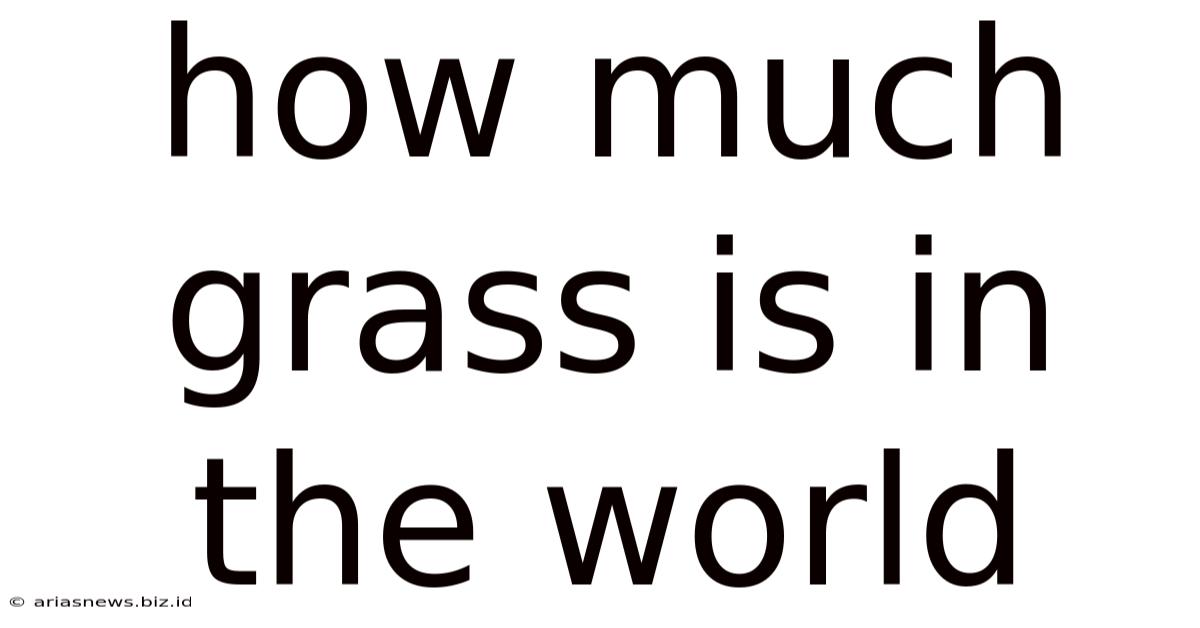 How Much Grass Is In The World